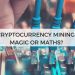 Cryptocurrency Mining: Magic or Maths?